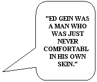 Rounded Rectangular Callout: "ED GEIN WAS A MAN WHO WAS JUST NEVER COMFORTABLE IN HIS OWN SKIN."
